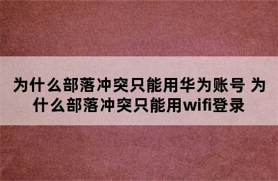 为什么部落冲突只能用华为账号 为什么部落冲突只能用wifi登录